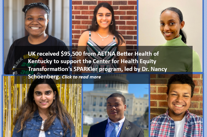 UK received $95,500 from AETNA Better Health of Kentucky to support the Center for Health Equity Transformation's SPARKler program, led by Dr. Nancy Schoenberg.